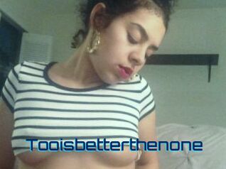 Tooisbetterthenone