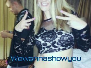 Wewannashowyou
